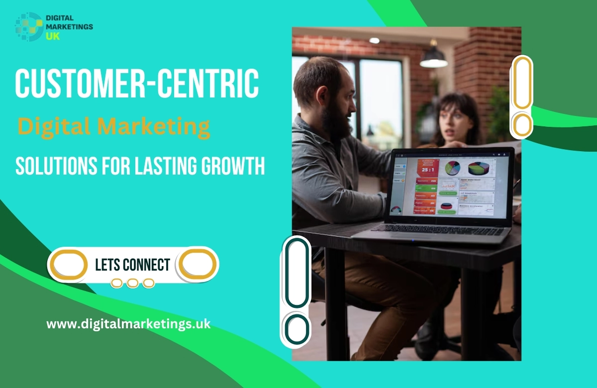 Customer-Centric Digital Marketing Solutions for Lasting Growth