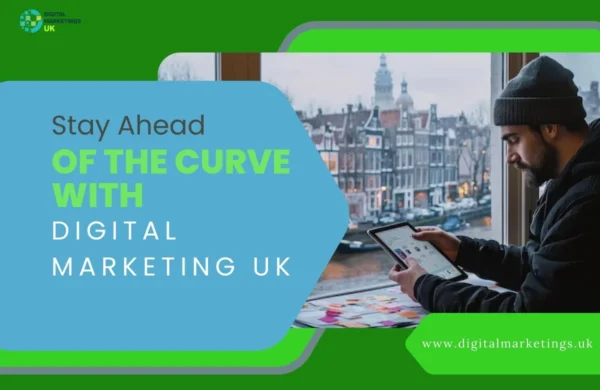 Stay Ahead of the Curve with Digital Marketing UK
