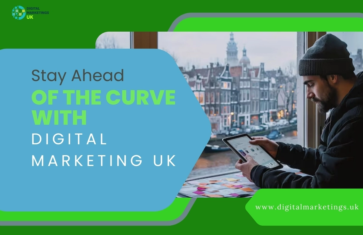 Stay Ahead of the Curve with Digital Marketing UK